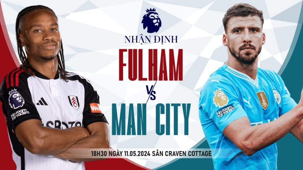 Soi kèo Fulham vs Man City 18h30 Ngày 11/5/2024